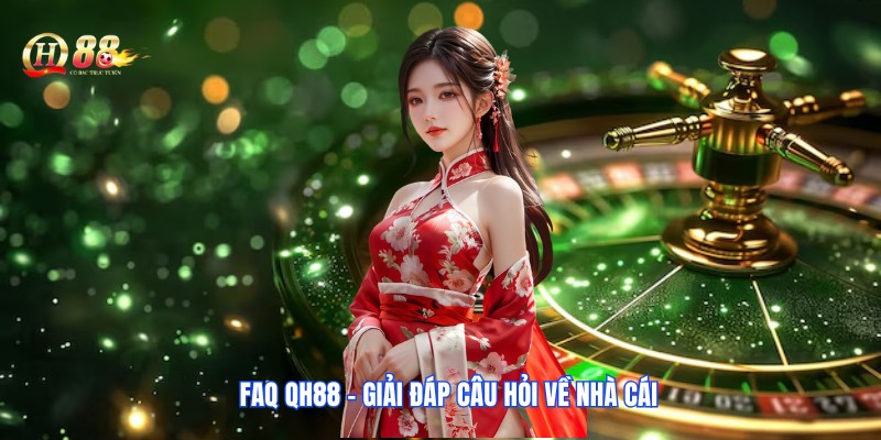 Giải đáp FAQ xoay quanh nhà cái uy tín QH88