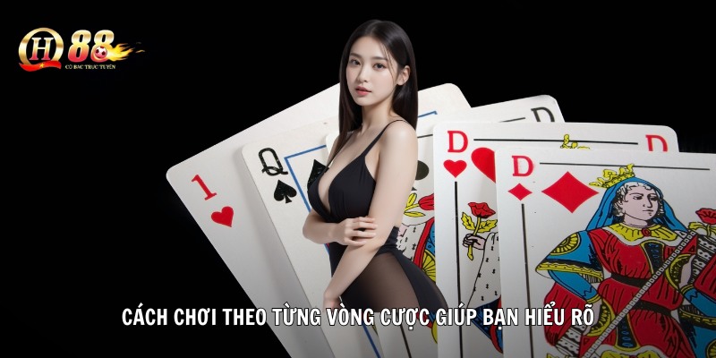 Cách chơi theo từng vòng cược giúp bạn hiểu rõ