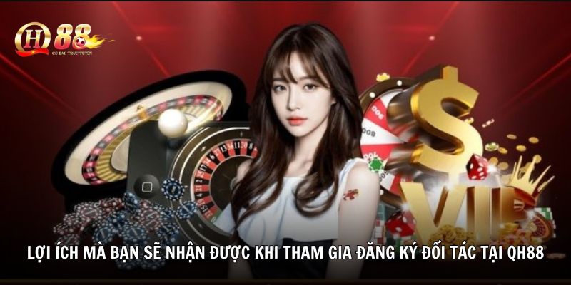 Lợi ích mà bạn sẽ nhận được khi tham gia đăng ký đối tác tại QH88