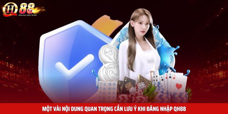 Một vài nội dung quan trọng cần lưu ý khi đăng nhập QH88 