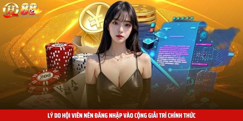 Lý do hội viên nên đăng nhập vào cộng giải trí chính thức
