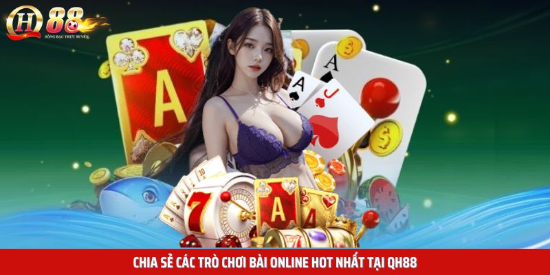 Chia sẻ các trò chơi bài online hot nhất tại QH88