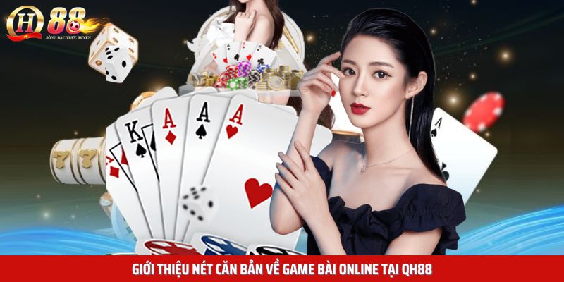 Giới thiệu nét căn bản về game bài Online tại QH88