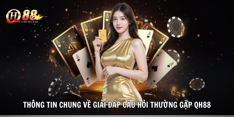 Thông tin chung về giải đáp câu hỏi thường gặp QH88