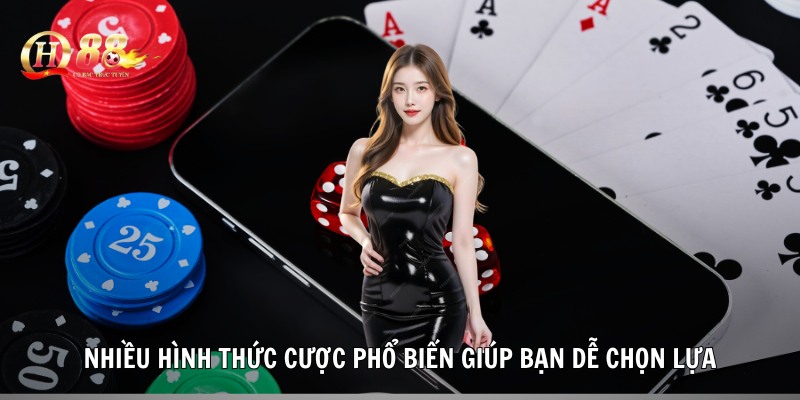 Nhiều hình thức cược phổ biến giúp bạn dễ chọn lựa