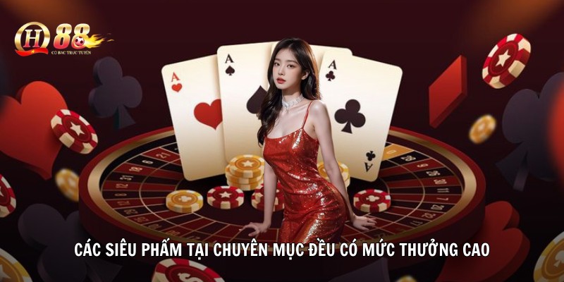 Các siêu phẩm tại chuyên mục đều có mức thưởng cao