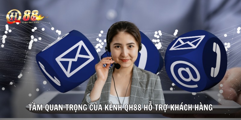 Tầm quan trọng của kênh QH88 hỗ trợ khách hàng