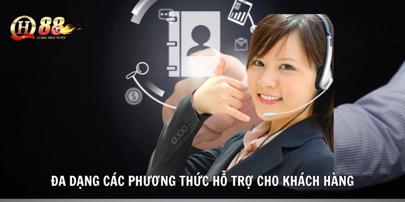 Đa dạng các phương thức hỗ trợ cho khách hàng