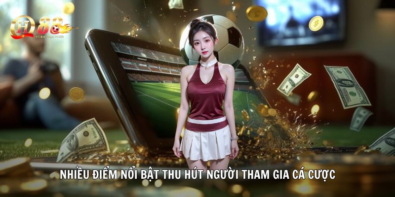 Nhiều điểm nổi bật thu hút người tham gia cá cược