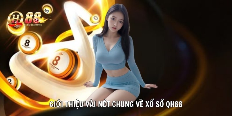 Giới thiệu vài nét chung về xổ số QH88